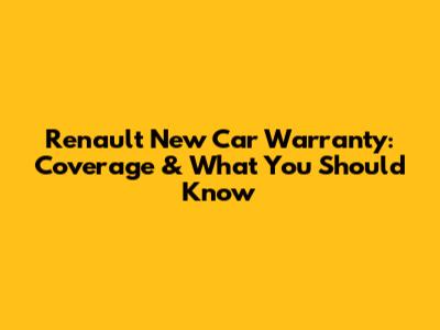 Renault New Car Warranty: Coverage & What You Should Know