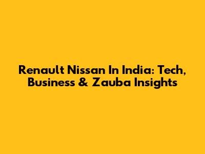Renault Nissan In India: Tech, Business & Zauba Insights