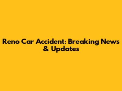 Reno Car Accident: Breaking News & Updates