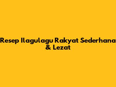 Resep Ilagulagu Rakyat Sederhana & Lezat