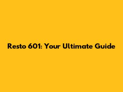 Resto 601: Your Ultimate Guide