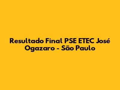 Resultado Final PSE ETEC José Ogazaro - São Paulo