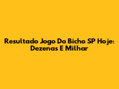 Resultado Jogo Do Bicho SP Hoje: Dezenas E Milhar