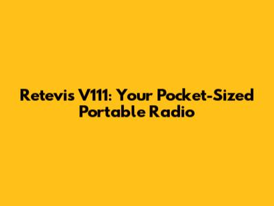Retevis V111: Your Pocket-Sized Portable Radio