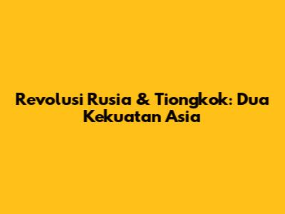 Revolusi Rusia & Tiongkok: Dua Kekuatan Asia