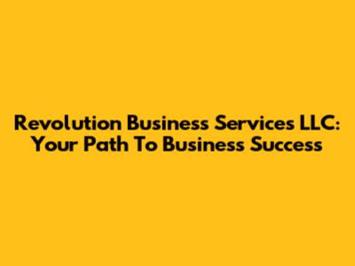 Revolution Business Services LLC: Your Path To Business Success