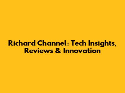 Richard Channel: Tech Insights, Reviews & Innovation