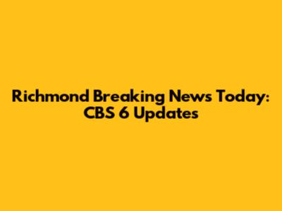 Richmond Breaking News Today: CBS 6 Updates