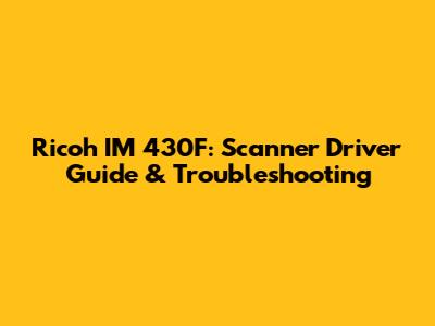 Ricoh IM 430F: Scanner Driver Guide & Troubleshooting