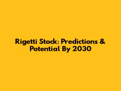 Rigetti Stock: Predictions & Potential By 2030