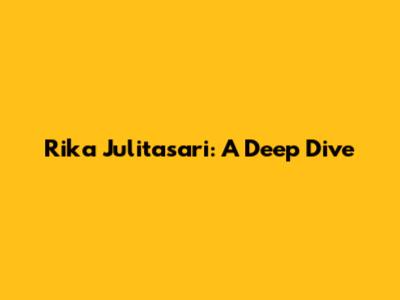 Rika Julitasari: A Deep Dive
