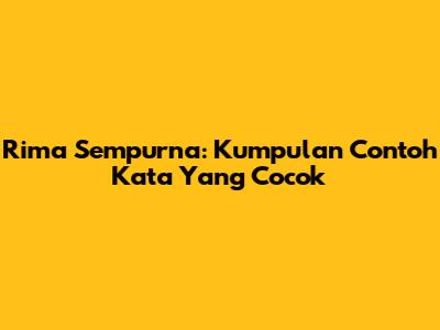Rima Sempurna: Kumpulan Contoh Kata Yang Cocok