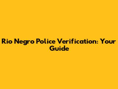 Rio Negro Police Verification: Your Guide