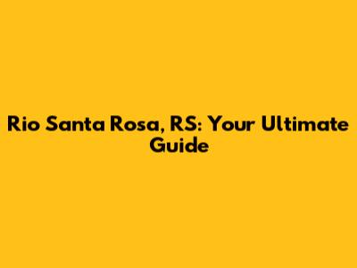 Rio Santa Rosa, RS: Your Ultimate Guide