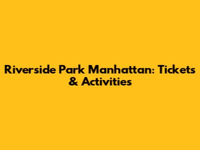 Riverside Park Manhattan: Tickets & Activities