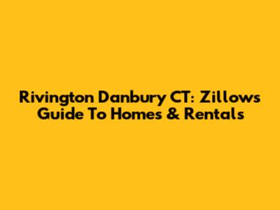 Rivington Danbury CT: Zillow's Guide To Homes & Rentals