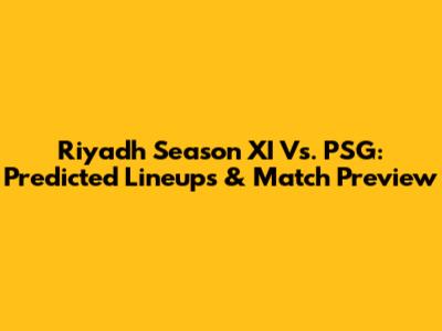 Riyadh Season XI Vs. PSG: Predicted Lineups & Match Preview