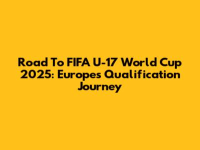 Road To FIFA U-17 World Cup 2025: Europe's Qualification Journey