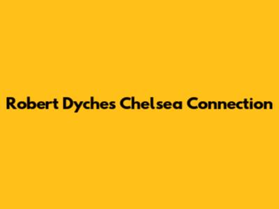 Robert Dyche's Chelsea Connection