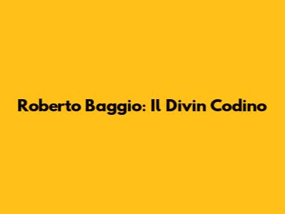 Roberto Baggio: Il Divin Codino