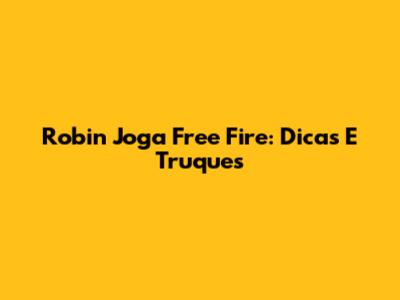 Robin Joga Free Fire: Dicas E Truques