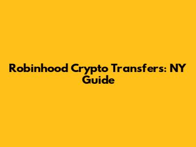Robinhood Crypto Transfers: NY Guide