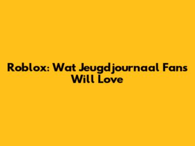 Roblox: Wat Jeugdjournaal Fans Will Love