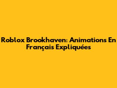 Roblox Brookhaven: Animations En Français Expliquées