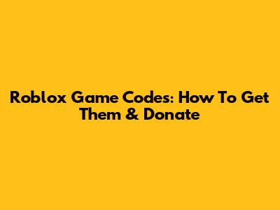 Roblox Game Codes: How To Get Them & Donate