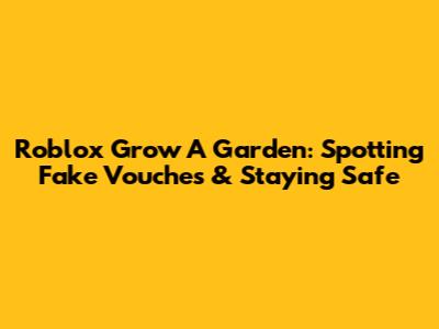 Roblox Grow A Garden: Spotting Fake Vouches & Staying Safe