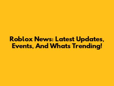 Roblox News: Latest Updates, Events, And What's Trending!