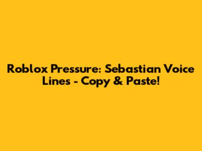 Roblox Pressure: Sebastian Voice Lines - Copy & Paste!