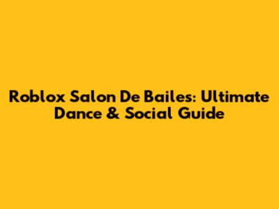 Roblox Salon De Bailes: Ultimate Dance & Social Guide