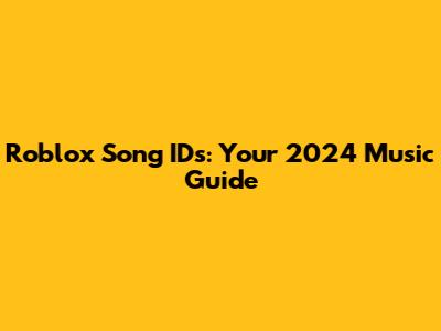 Roblox Song IDs: Your 2024 Music Guide