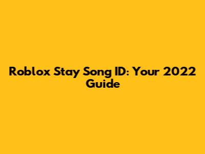 Roblox Stay Song ID: Your 2022 Guide
