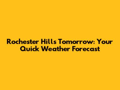 Rochester Hills Tomorrow: Your Quick Weather Forecast