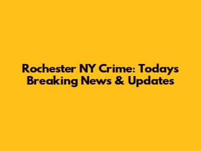 Rochester NY Crime: Today's Breaking News & Updates
