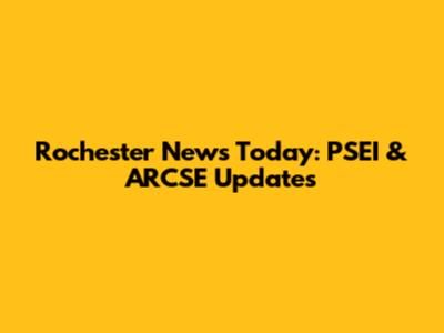 Rochester News Today: PSEI & ARCSE Updates