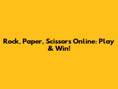 Rock, Paper, Scissors Online: Play & Win!