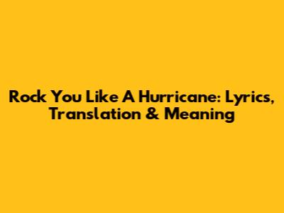 Rock You Like A Hurricane: Lyrics, Translation & Meaning