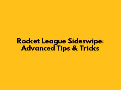 Rocket League Sideswipe: Advanced Tips & Tricks