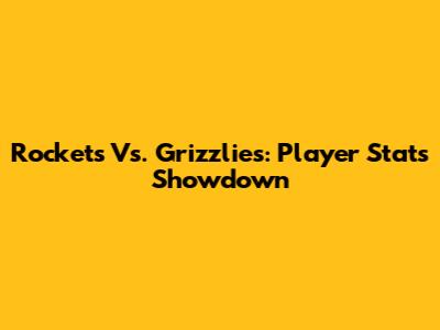 Rockets Vs. Grizzlies: Player Stats Showdown