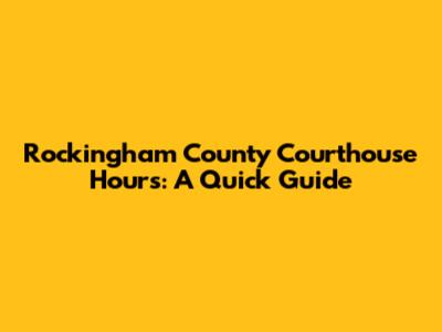 Rockingham County Courthouse Hours: A Quick Guide