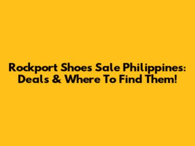 Rockport Shoes Sale Philippines: Deals & Where To Find Them!
