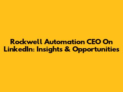 Rockwell Automation CEO On LinkedIn: Insights & Opportunities