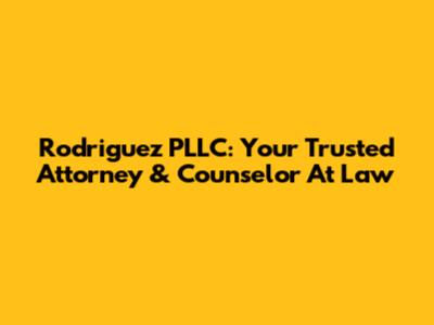 Rodriguez PLLC: Your Trusted Attorney & Counselor At Law