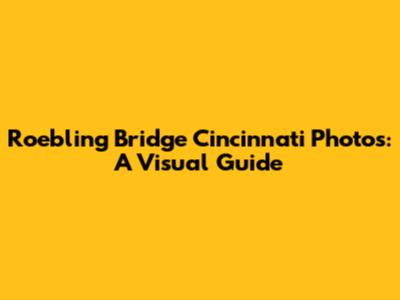 Roebling Bridge Cincinnati Photos: A Visual Guide