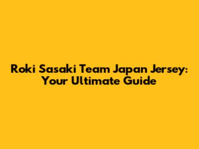 Roki Sasaki Team Japan Jersey: Your Ultimate Guide
