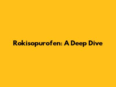 Rokisopurofen: A Deep Dive