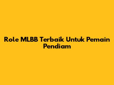 Role MLBB Terbaik Untuk Pemain Pendiam
